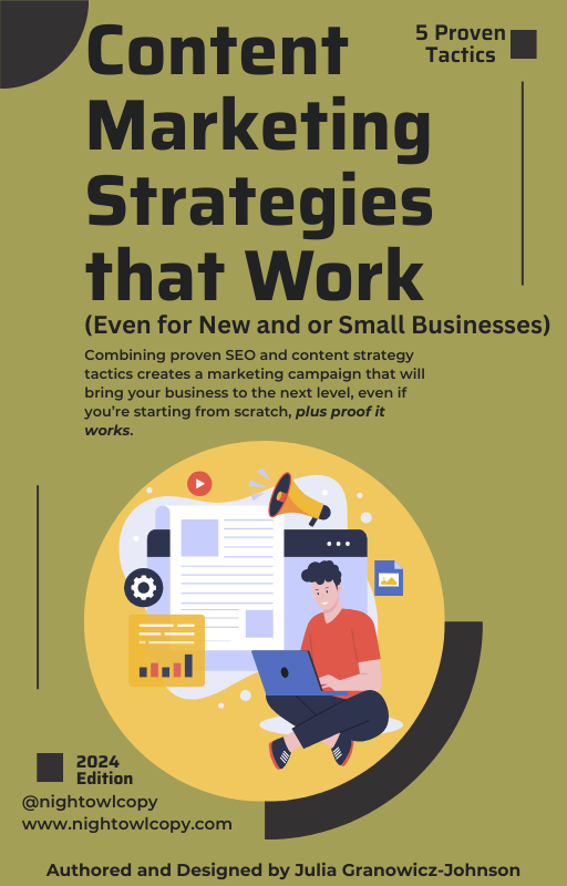 Content Strategies that Work(2) Content Marketing Strategies that Work (Even for New or Small Businesses) is a free ebook authored by Julia Granowicz-Johnson of Nightowl Copy, a branch of R&J Creative Services.