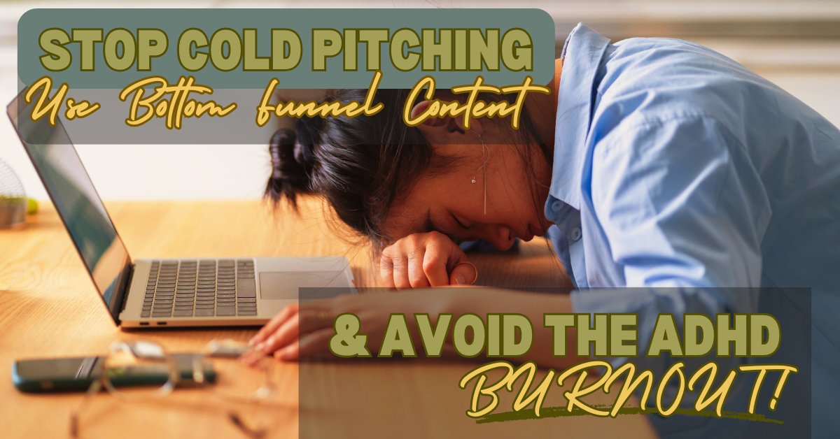 stop cold pitching and start using bottom funnel content to avoid burnout for adhd entrepreneurs
